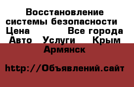 Восстановление системы безопасности › Цена ­ 7 000 - Все города Авто » Услуги   . Крым,Армянск